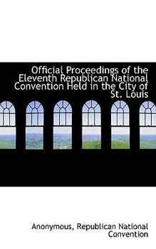 Paperback Official Proceedings of the Eleventh Republican National Convention Held in the City of St. Louis Book