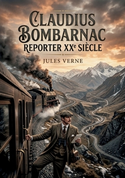 Claudius Bombarnac reporter XXe Siècle: Les aventures ferroviaires d'un reporter du XXe siècle à travers l'Asie centrale, un voyage initiatique signé Jules Verne. (French Edition)