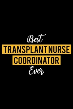 Best Transplant Nurse Coordinator Ever: Lined Journal for Daily Use, Gift for Transplant Nurse Coordinator