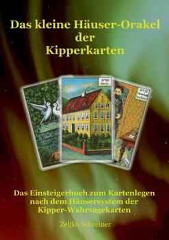 Das kleine Häuser-Orakel der Kipperkarten: Das Einsteigerbuch zum Kartenlegen nach dem Häusersystem der Kipper-Wahrsagekarten