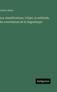 Les classifications, l'objet, la méthode, les conclusions de la linguistique