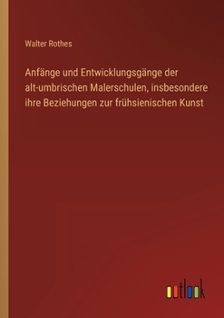 Paperback Anfänge und Entwicklungsgänge der alt-umbrischen Malerschulen, insbesondere ihre Beziehungen zur frühsienischen Kunst [German] Book