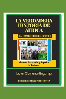La Verdadera Historia de ?frica, El Comercio del Futuro: Guinea Y Espa?a: La Pel?cula