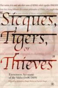 Paperback Sicques, Tigers or Thieves: Eyewitness Accounts of the Sikhs (1606-1810) Book