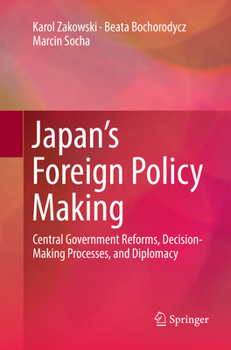 Paperback Japan's Foreign Policy Making: Central Government Reforms, Decision-Making Processes, and Diplomacy Book