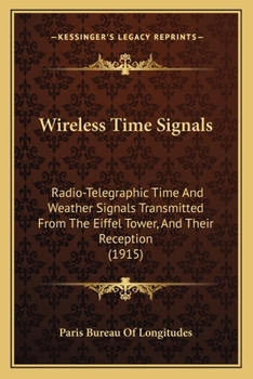 Paperback Wireless Time Signals: Radio-Telegraphic Time And Weather Signals Transmitted From The Eiffel Tower, And Their Reception (1915) Book