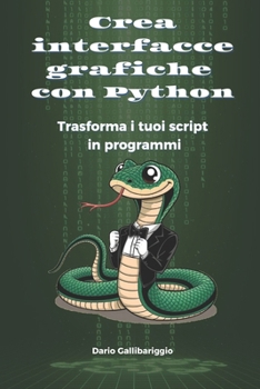 Paperback Crea interfacce grafiche con Python: Trasforma i tuoi script in programmi [Italian] Book