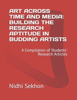ART ACROSS TIME AND MEDIA: BUILDING THE RESEARCH APTITUDE IN BUDDING ARTISTS: A Compilation of Students' Research Articles