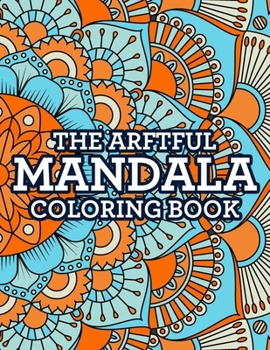 Paperback The Artful Mandala Coloring Book: Beautiful Mandalas And Patterns To Color For Stress-Relief, Coloring Pages For Relaxation Book