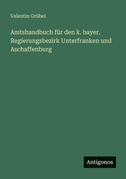 Paperback Amtshandbuch für den k. bayer. Regierungsbezirk Unterfranken und Aschaffenburg [German] Book
