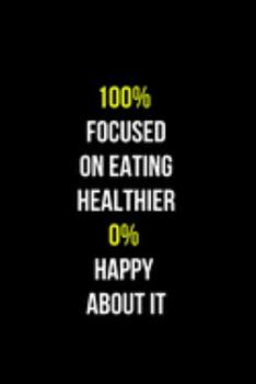 Paperback 100% Focused on a Eating Healthier 0% Happy about it: Funny Coworker Gifts - Blank Lined College Ruled Rude Notebook for Colleagues. Office Journals Book