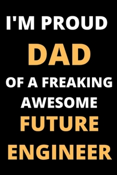 PROUD DAD OF A FREAKING FUTURE ENGINEER Lined Notebook, Funny Gift For  Engineer: Engineer gifts Lined Notebook / Journal / Diary Gift, 120 Blank Pages, 6x9 Inches, Matte Finish Cover