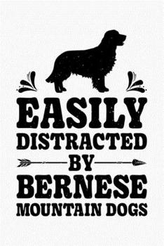 Easily Distracted By Bernese Mountain Dogs: Bernese Mountain Dog Lined Notebook, Journal, Organizer, Diary, Composition Notebook, Gifts for Dog Lovers