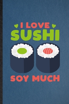 Paperback I Love Sushi Soy Much: Lined Notebook For Cook Baker Chef. Funny Ruled Journal For Seafood Cookbook. Unique Student Teacher Blank Composition Book