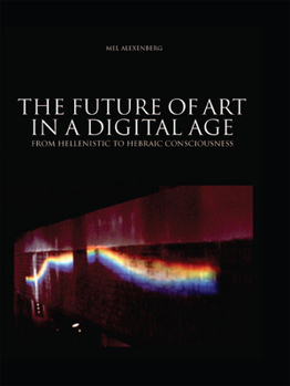 Hardcover Future of Art in a Digital Age: From Hellenistic to Hebraic Consciousness Book