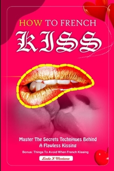 Paperback How to French Kiss: Master the secrets techniques behind a flawless kissing Book