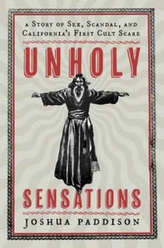 Hardcover Unholy Sensations: A Story of Sex, Scandal, and California's First Cult Scare Book