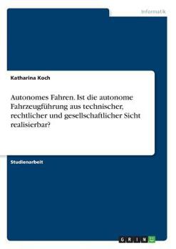 Paperback Autonomes Fahren. Ist die autonome Fahrzeugführung aus technischer, rechtlicher und gesellschaftlicher Sicht realisierbar? [German] Book