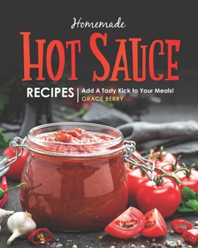 Paperback Homemade Hot Sauce Recipes: Add A Tasty Kick to Your Meals! Book