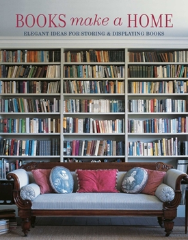 Hardcover Books Make a Home: Elegant Ideas for Storing and Displaying Books Book