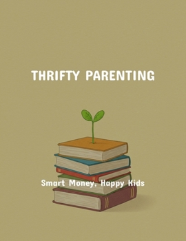 Paperback Thrifty Parenting: Smart Money, Happy Kids Book