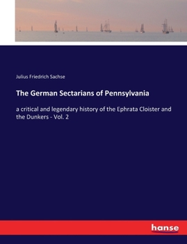 Paperback The German Sectarians of Pennsylvania: a critical and legendary history of the Ephrata Cloister and the Dunkers - Vol. 2 Book