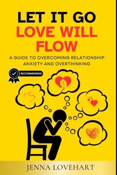 Paperback Let It Go, Love Will Flow: A Guide to Overcoming Relationship Anxiety and Overthinking Book