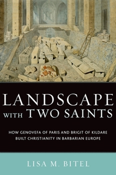 Hardcover Landscape with Two Saints: How Genovefa of Paris and Brigit of Kildare Built Christianity in Barbarian Europe Book