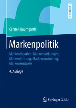 Markenpolitik: Markentheorien, Markenwirkungen, Markenführung, Markencontrolling, Markenkontexte