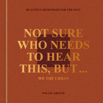 Hardcover Not Sure Who Needs to Hear This, But . . .: We the Urban: Beautiful Reminders for the Soul Book