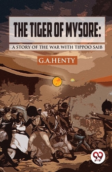 Paperback The Tiger of Mysore: A Story of the War with Tippoo Saib Book