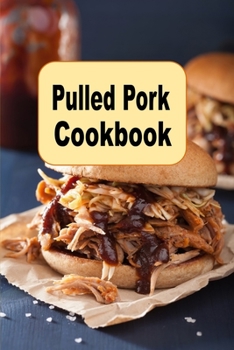 Paperback Pulled Pork Cookbook: From Smoky to Sweet, Pulled Pork Recipes for BBQ Lovers Book