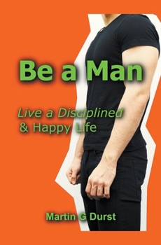 Paperback Be a Man: Live a Disciplined & Happy Life Book