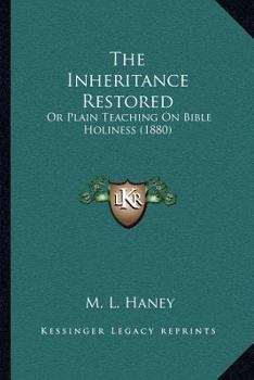 Paperback The Inheritance Restored: Or Plain Teaching On Bible Holiness (1880) Book