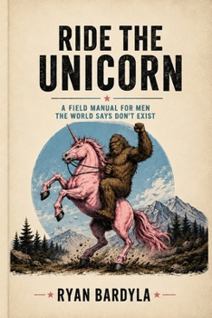 Paperback Ride the Unicorn: A Field Manual for Men the World Says Don't Exist Book
