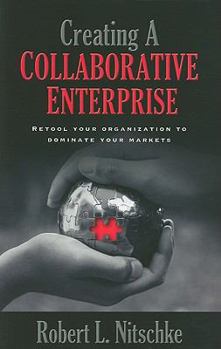 Paperback Creating a Collaborative Enterprise: Retool Your Organization to Dominate Your Markets Book