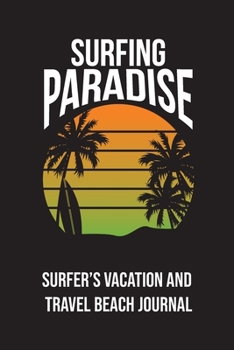 Surfing Paradise : Surfer's Vacation and Travel Beach Journal