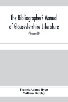 Paperback The bibliographer's manual of Gloucestershire literature; being a classified catalogue of books, pamphlets, broadsides, and other printed matter relat Book