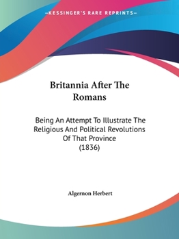 Paperback Britannia After The Romans: Being An Attempt To Illustrate The Religious And Political Revolutions Of That Province (1836) Book