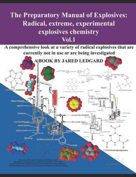 Paperback The Preparatory Manual of Explosives: Radical, Extreme, Experimental, Explosives Chemistry Vol.1: A comprehensive look at a variety of radical explosi Book
