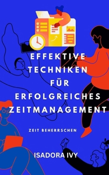 Zeit beherrschen: Effektive Techniken für erfolgreiches Zeitmanagement (German Edition)