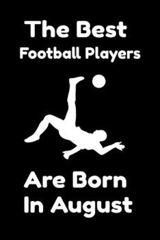 Paperback The Best Football Players Are Born In August: Journal Gifts For Women/Men/Colleagues/Friends. Notebook Birthday Gift for Football Players: Lined Noteb Book