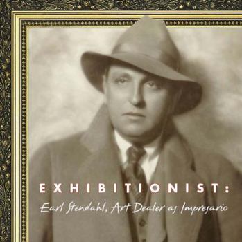 Hardcover Exhibitionist: Earl Stendahl, Art Dealer as Impresario Book