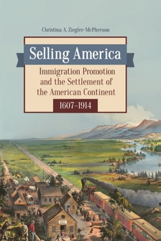 Hardcover Selling America: Immigration Promotion and the Settlement of the American Continent, 1607â "1914 Book