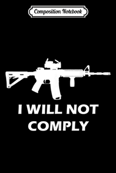 Composition Notebook: I Will Not Comply AR15 AR-15 Come And Try To Take It Gun Tank Top  Journal/Notebook Blank Lined Ruled 6x9 100 Pages