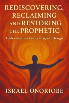 Rediscovering, Reclaiming, and Restoring the Prophetic: Understanding God’s Original Design