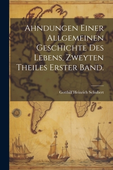 Ahndungen einer allgemeinen Geschichte des Lebens, Zweyten Theiles Erster Band. (German Edition)
