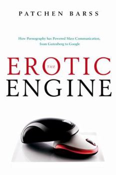 The Erotic Engine: How Pornography has Powered Mass Communication, from Gutenberg to Google