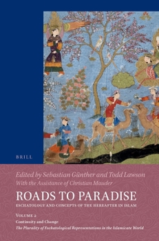 Roads to Paradise: Eschatology and Concepts of the Hereafter in Islam: (Do Not Use, See Set ISBN 9789004333130) Volume 2: Continuity and Change. the ... Representations in the Islamicate World
