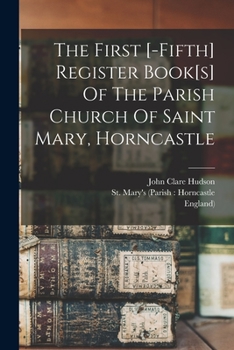 Paperback The First [-fifth] Register Book[s] Of The Parish Church Of Saint Mary, Horncastle Book